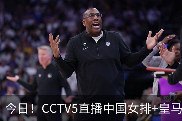今日！CCTV5直播中国女排+皇马PK马竞，5+转国乒+U23国足+中国男篮+英超利物浦，网络转巴萨等